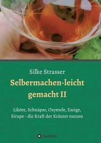 bokomslag Selbermachen - leicht gemacht II: Liköre, Schnäpse, Oxymele, Essige, Sirupe - die Kraft der Kräuter nutzen