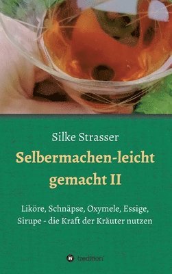 bokomslag Selbermachen - leicht gemacht II: Liköre, Schnäpse, Oxymele, Essige, Sirupe - die Kraft der Kräuter nutzen