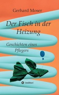 bokomslag Der Fisch in der Heizung: Geschichten eines Pflegers