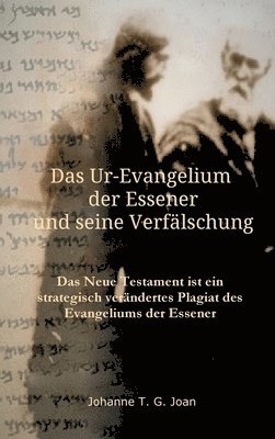 bokomslag Das Ur-Evangelium der Essener und seine Verfälschung: Diese Studie beweist, dass das Neue Testament ein Plagiat des Evangeliums der Essener ist