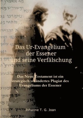 bokomslag Das Ur-Evangelium der Essener und seine Verfälschung: Diese Studie beweist, dass das Neue Testament ein Plagiat des Evangeliums der Essener ist