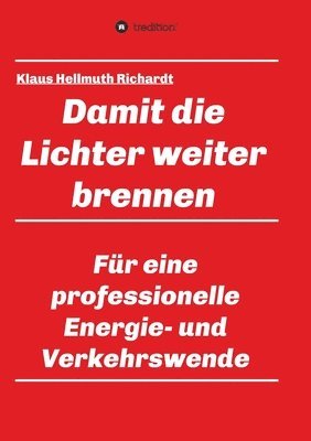 Klaus Hellmuth Richardt - Damit die Lichter weiter brennen: Für eine professionelle Energie- und Verkehrswende, Häftad