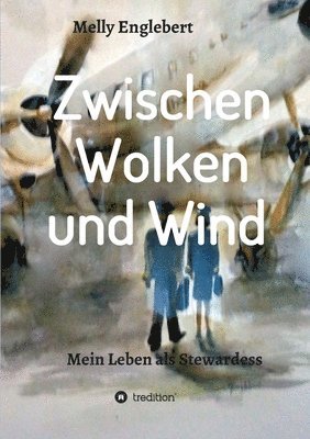 bokomslag Zwischen Wolken und Wind: Mein Leben als Stewardess