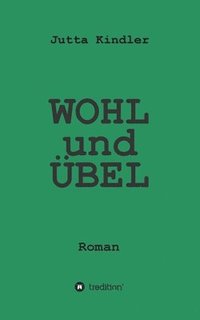 bokomslag WOHL und ÜBEL: Roman