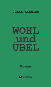 bokomslag WOHL und ÜBEL: Roman