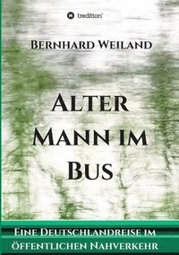bokomslag Alter Mann im Bus: Eine Deutschlandreise im öffentlichen Nahverkehr