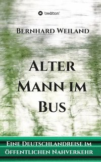 bokomslag Alter Mann im Bus: Eine Deutschlandreise im öffentlichen Nahverkehr