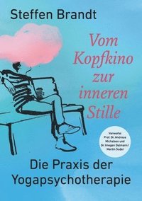 bokomslag Vom Kopfkino zur inneren Stille: Die Praxis der Yogapsychotherapie