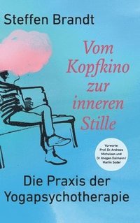 bokomslag Vom Kopfkino zur inneren Stille: Die Praxis der Yogapsychotherapie