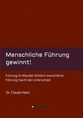 bokomslag Menschliche Führung gewinnt!: Führung im Wandel: Wirklich menschliche Führung macht den Unterschied