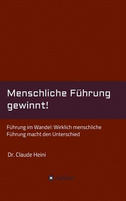 bokomslag Menschliche Führung gewinnt!: Führung im Wandel: Wirklich menschliche Führung macht den Unterschied