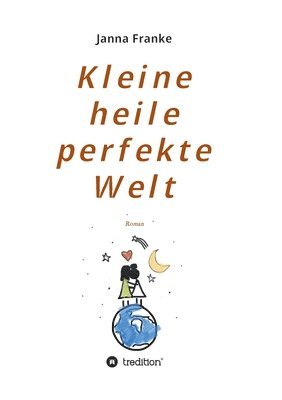 Kleine heile perfekte Welt: Roman 1