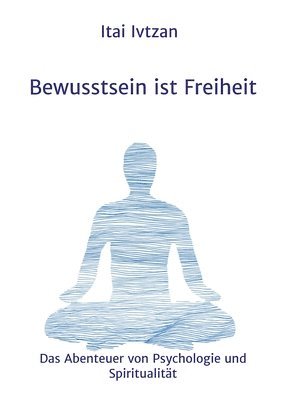 bokomslag Bewusstsein ist Freiheit: Das Abenteuer von Psychologie und Spiritualität