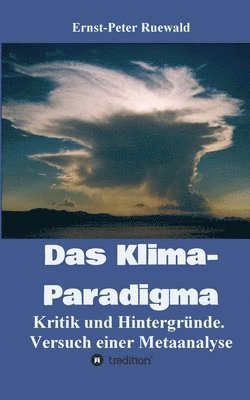 Das Klima-Paradigma: Kritik und Hintergründe. Versuch einer Metaanalyse 1