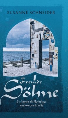 Susanne Schneider - Fremde Söhne: Sie kamen als Flüchtlinge und wurden Familie, Inbunden