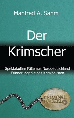 Der Krimscher: Spektakuläre Fälle aus Norddeutschland, Erinnerungen eines Kriminalisten 1