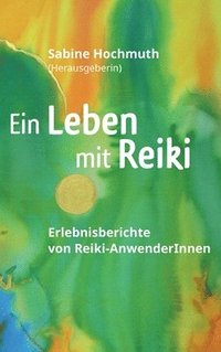 bokomslag Ein Leben mit Reiki: Erlebnisberichte von Reiki-Anwenderinnen