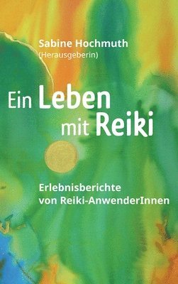 bokomslag Ein Leben mit Reiki: Erlebnisberichte von Reiki-Anwenderinnen