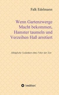 bokomslag Wenn Gartenzwerge Macht bekommen, Hamster taumeln und Verzeihen Haß arretiert: Alltägliche Gedanken ohne Filter der Zeit