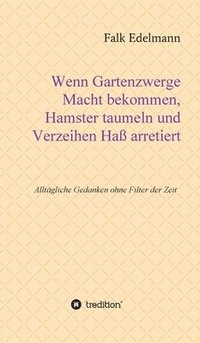 bokomslag Wenn Gartenzwerge Macht bekommen, Hamster taumeln und Verzeihen Haß arretiert: Alltägliche Gedanken ohne Filter der Zeit