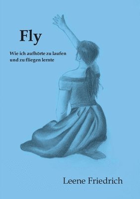 Fly - Wie ich aufhörte zu laufen und zu fliegen lernte 1