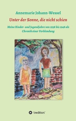 bokomslag Unter der Sonne, die nicht schien: Meine Kinder- und Jugendjahre von 1938 bis 1948 als Chronik einer Verblendung