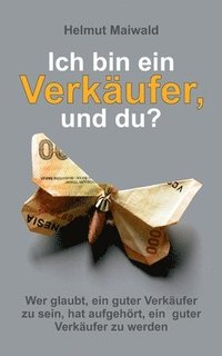 bokomslag Ich bin ein Verkäufer, und du?: Wer glaubt, ein guter Verkäufer zu sein, hat aufgehört, ein guter Verkäufer zu werden