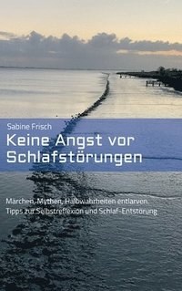 bokomslag Keine Angst vor Schlafstörungen: Märchen, Mythen, falsche Heilsversprechen entlarven. Tipps zur Selbstreflexion und Schlaf-Entstörung