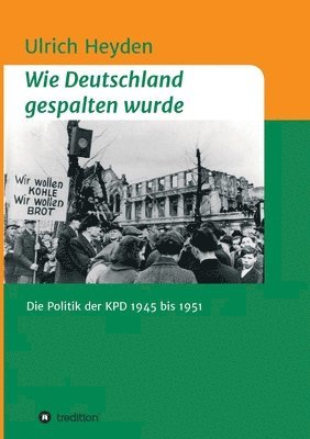 bokomslag Wie Deutschland gespalten wurde: Die Politik der KPD 1945 bis 1951