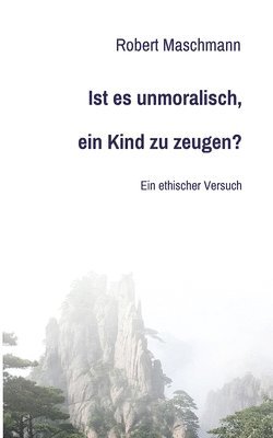 bokomslag Ist es unmoralisch, ein Kind zu zeugen?: Ein ethischer Versuch