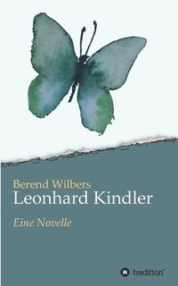 bokomslag Leonhard Kindler - Eine Geschichte auf den Spuren des dunkelsten Kapitels deutscher Geschichte in der Gegenwart: Eine Novelle