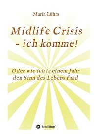 bokomslag Midlife Crisis - ich komme!: Oder wie ich in einem Jahr den Sinn des Lebens fand