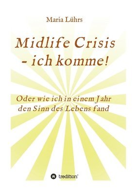 bokomslag Midlife Crisis - ich komme!: Oder wie ich in einem Jahr den Sinn des Lebens fand