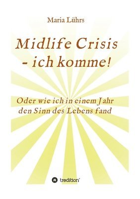 Maria Lührs - Midlife Crisis - ich komme!: Oder wie ich in einem Jahr den Sinn des Lebens fand, Häftad