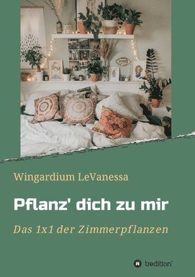 Pflanz' dich zu mir: Das 1x1 der Zimmerpflanzen 1