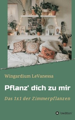 Pflanz' dich zu mir: Das 1x1 der Zimmerpflanzen 1