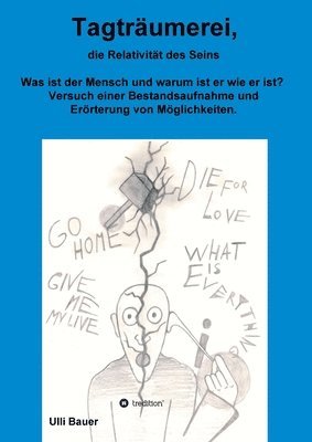 bokomslag Tagträumerei, die Relativität des Seins: Was ist der Mensch und warum ist er wie er ist? Versuch einer Bestandsaufnahme und Erörterung von Möglichkeit