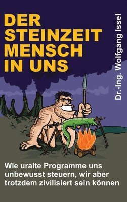 Der Steinzeitmensch in uns - Wie uralte Programme uns unbewusst steuern, wir aber trotzdem zivilisiert sein können 1