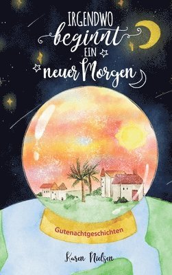 Karen Nielsen, Karen Hedda Nielsen - Irgendwo beginnt ein neuer Morgen: Gutenachtgeschichten für Kinder, Inbunden