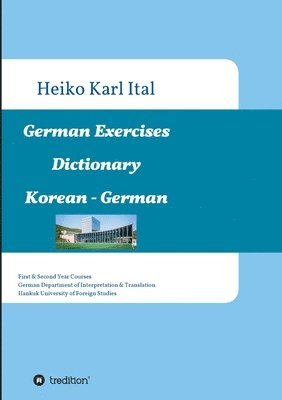 German Exercises Dictionary: First & Second Year Courses. German Department of Interpretation & Translation. Hankuk University of Foreign Studies 1