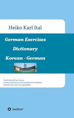 German Exercises Dictionary: First & Second Year Courses. German Department of Interpretation & Translation. Hankuk University of Foreign Studies 1