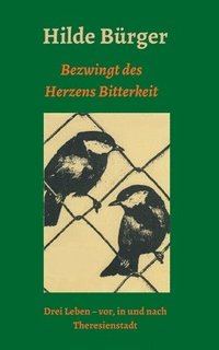 bokomslag Bezwingt des Herzens Bitterkeit: Drei Leben - vor, in und nach Theresienstadt