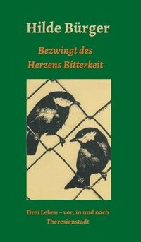 bokomslag Bezwingt des Herzens Bitterkeit: Drei Leben - vor, in und nach Theresienstadt
