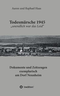 bokomslag Todesmärsche 1945 'unendlich war das Leid': Dokumente und Zeitzeugen exemplarisch am Dorf Neunheim