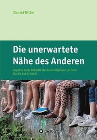 bokomslag Die unerwartete Nähe des Anderen: Aspekte einer Didaktik des transreligiösen Lernens für die Sek I / Sek II