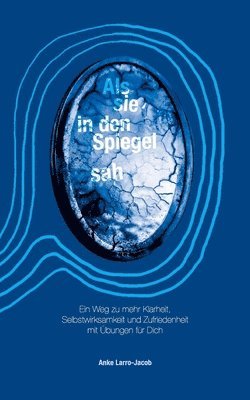 Anke Larro-Jacob - Als sie in den Spiegel sah: Ein Weg zu mehr Klarheit, Selbstwirksamkeit und Zufriedenheit mit Übungen für Dich, Häftad
