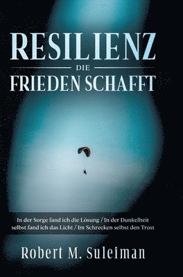 Resilienz die Frieden schafft: In der Sorge fand ich die Lösung / In der Dunkelheit selbst fand ich das Licht / Im Schrecken selbst den Trost