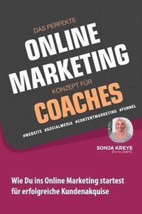 bokomslag DAS PERFEKTE ONLINE MARKETING KONZEPT FÜR COACHES - WEBSITE, SOCIAL MEDIA, CONTENT MARKETING, FUNNEL