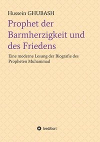 bokomslag Prophet der Barmherzigkeit und des Friedens: Eine moderne Lesung der Biografie des Propheten Muhammad