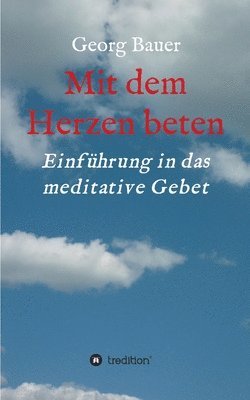 Georg Bauer - Mit dem Herzen beten: Einführung in das meditative Gebet, Häftad